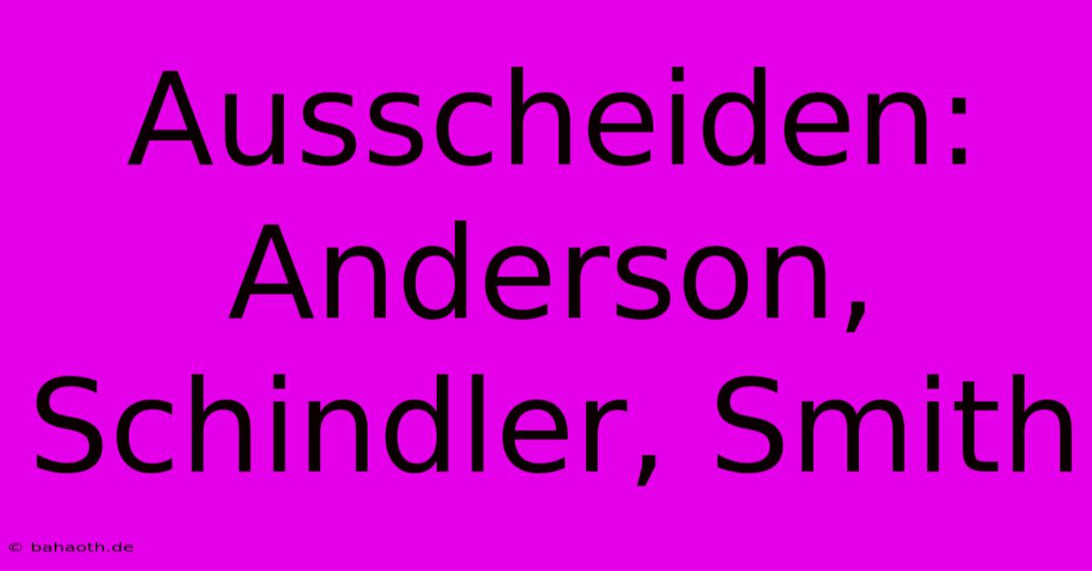 Ausscheiden:  Anderson, Schindler, Smith