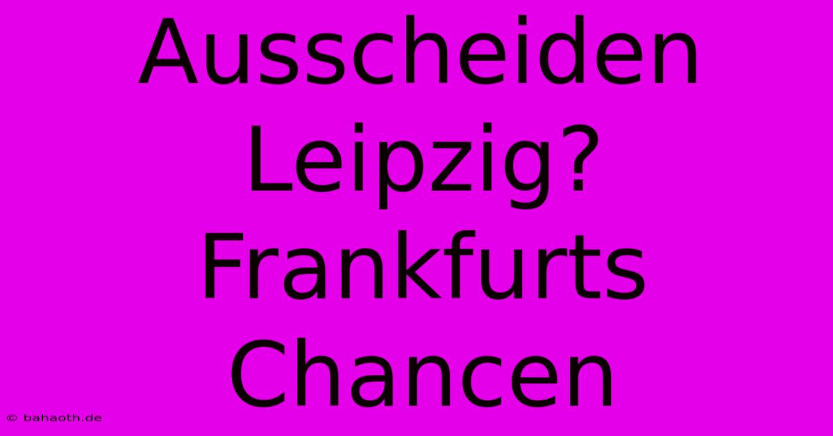 Ausscheiden Leipzig? Frankfurts Chancen