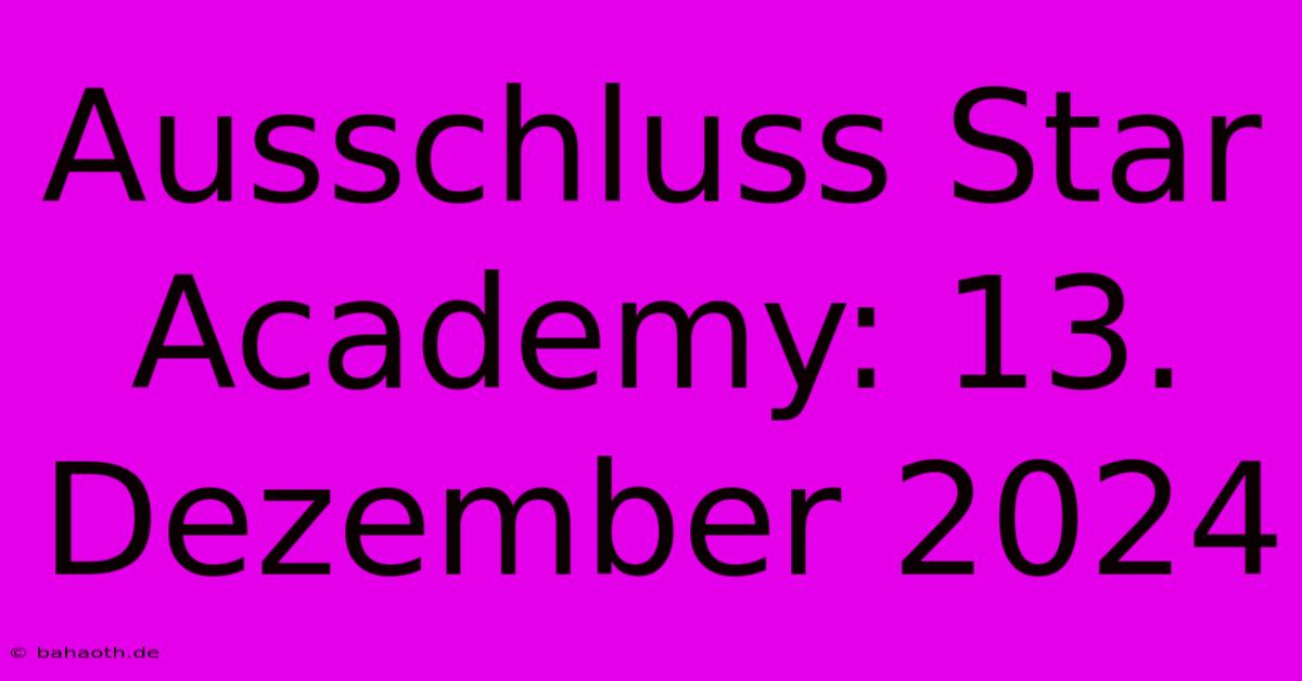 Ausschluss Star Academy: 13. Dezember 2024