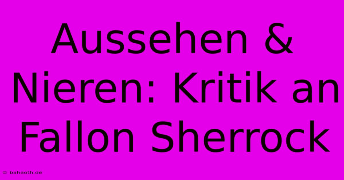 Aussehen & Nieren: Kritik An Fallon Sherrock