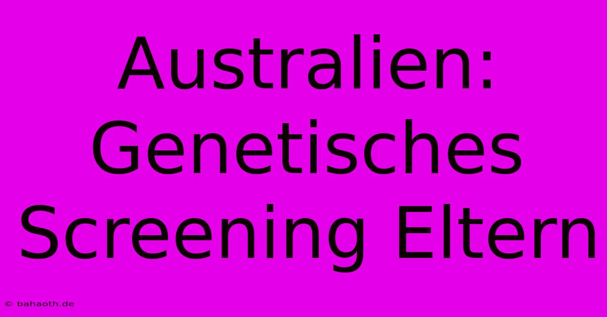 Australien: Genetisches Screening Eltern