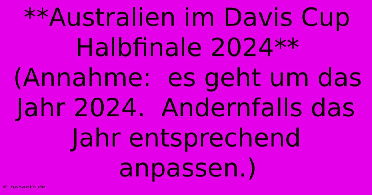 **Australien Im Davis Cup Halbfinale 2024** (Annahme:  Es Geht Um Das Jahr 2024.  Andernfalls Das Jahr Entsprechend Anpassen.)