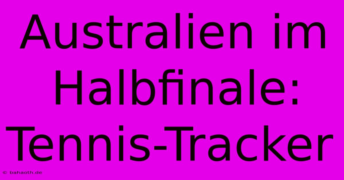 Australien Im Halbfinale: Tennis-Tracker