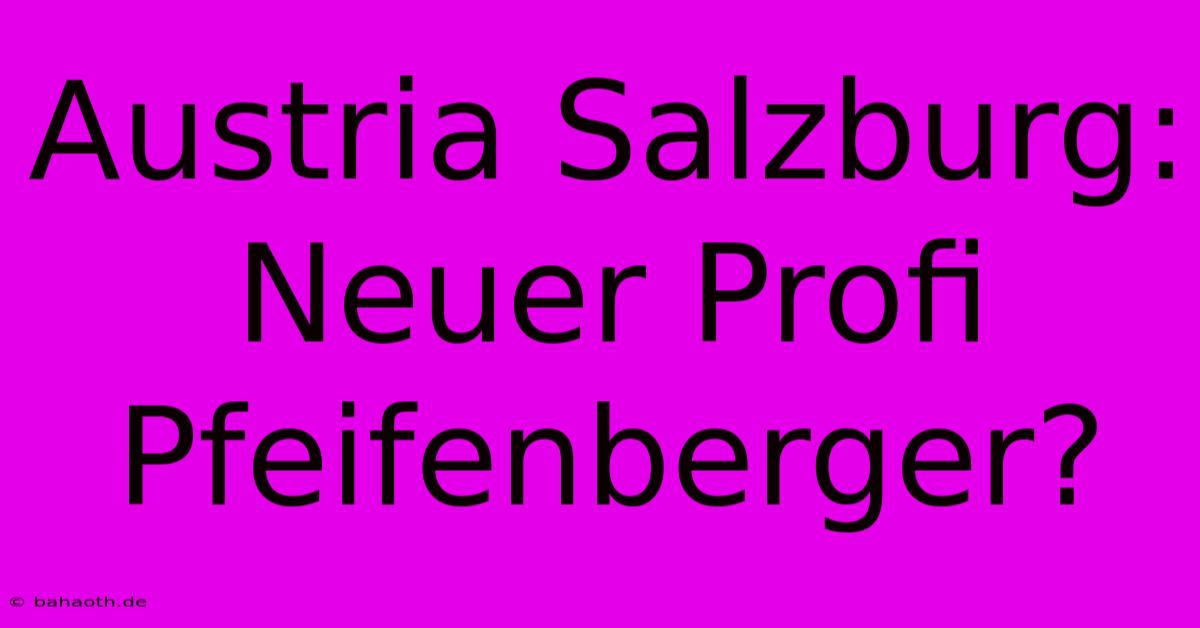 Austria Salzburg: Neuer Profi Pfeifenberger?