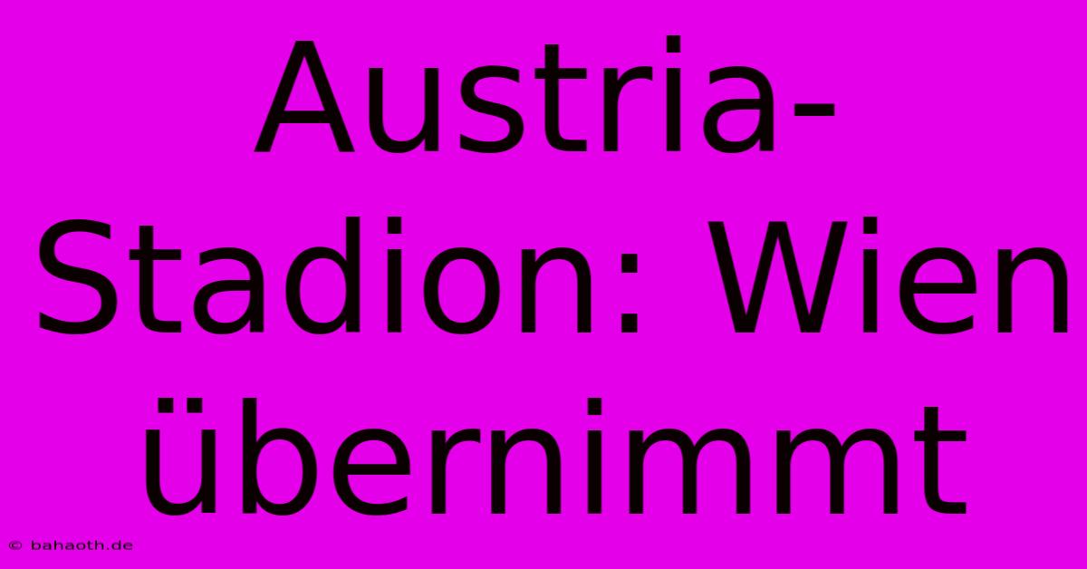 Austria-Stadion: Wien Übernimmt