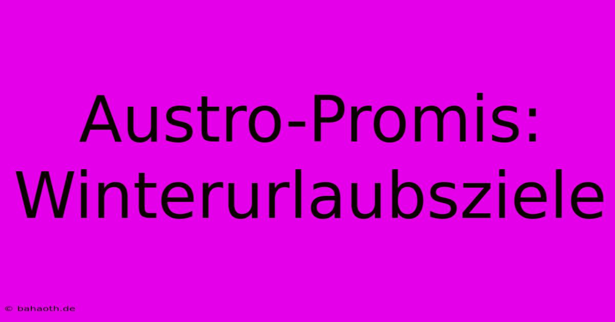 Austro-Promis: Winterurlaubsziele