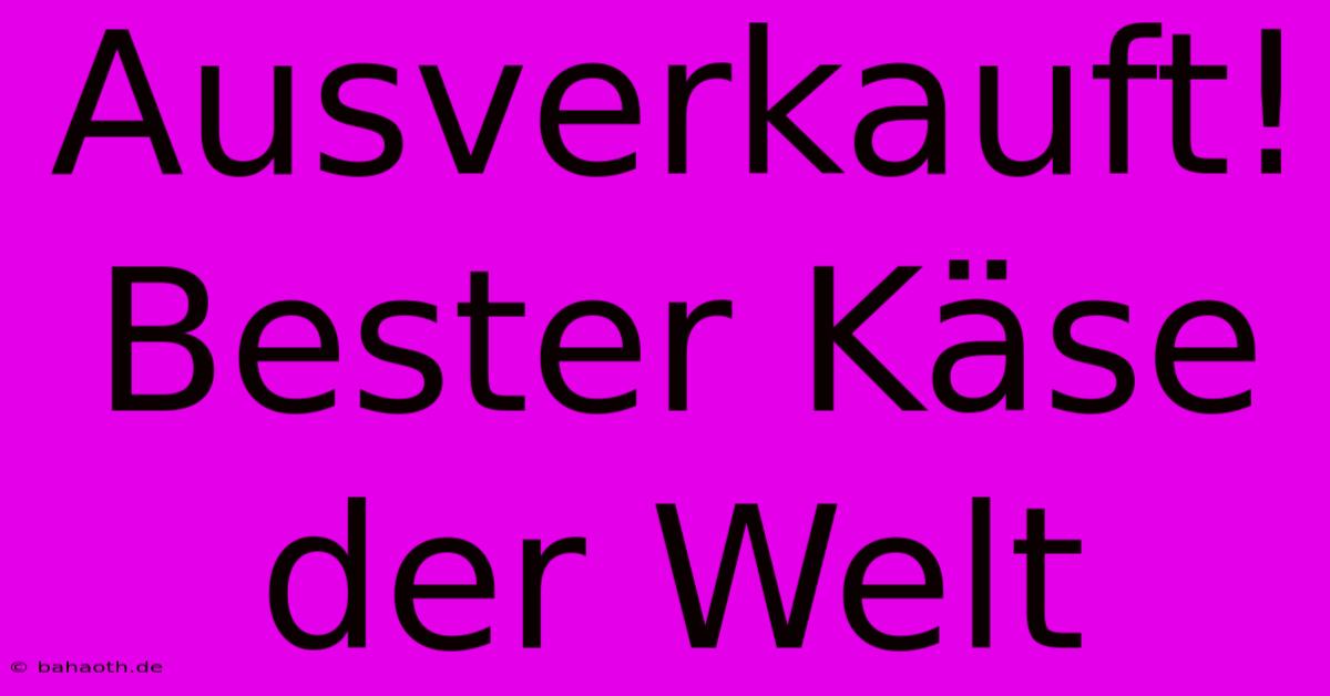 Ausverkauft! Bester Käse Der Welt