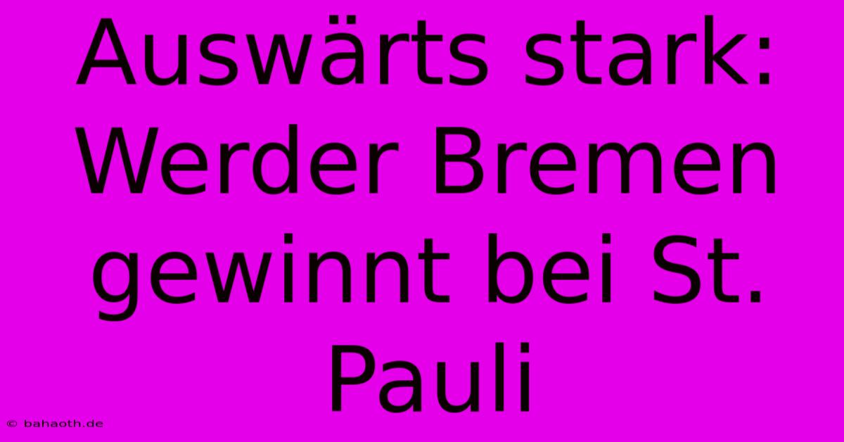 Auswärts Stark: Werder Bremen Gewinnt Bei St. Pauli