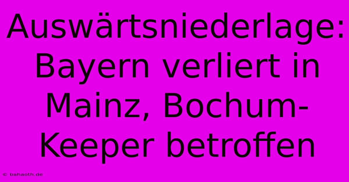 Auswärtsniederlage: Bayern Verliert In Mainz, Bochum-Keeper Betroffen