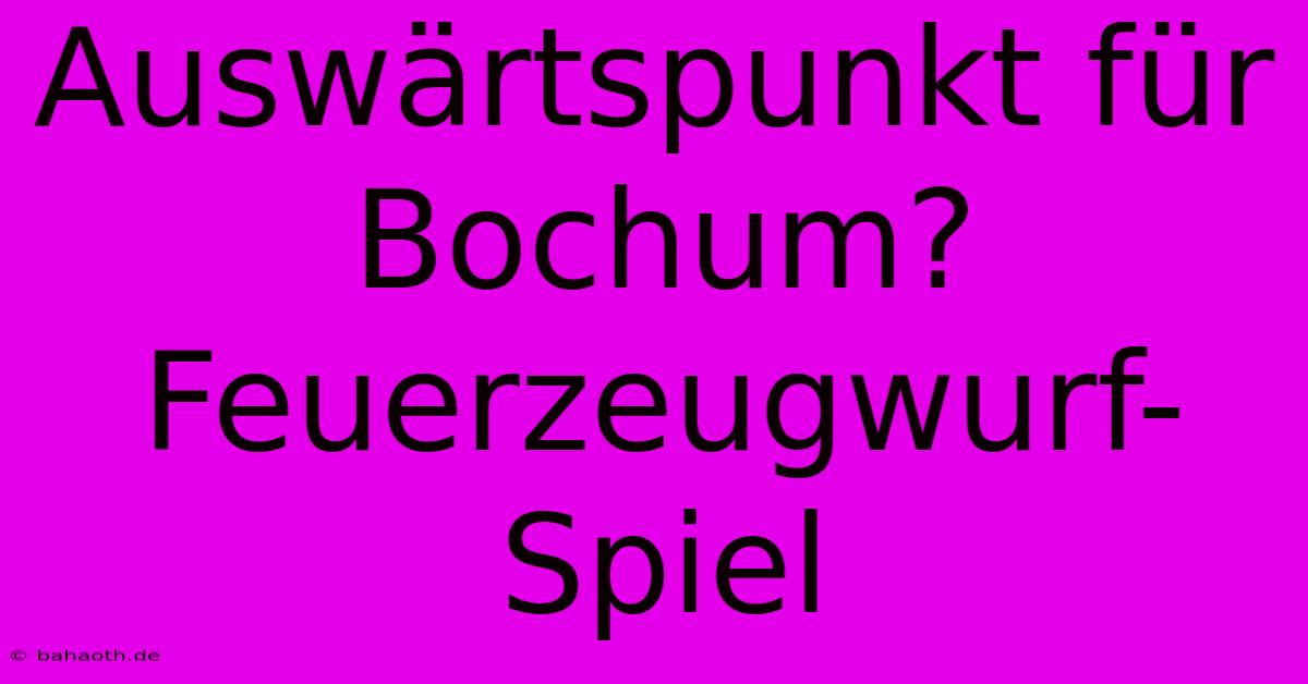 Auswärtspunkt Für Bochum? Feuerzeugwurf-Spiel