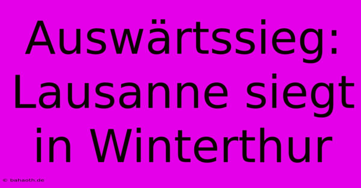 Auswärtssieg: Lausanne Siegt In Winterthur