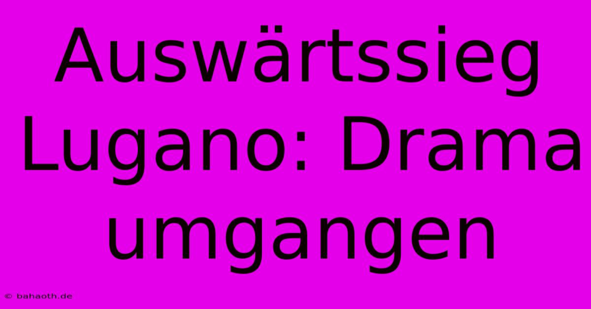 Auswärtssieg Lugano: Drama Umgangen