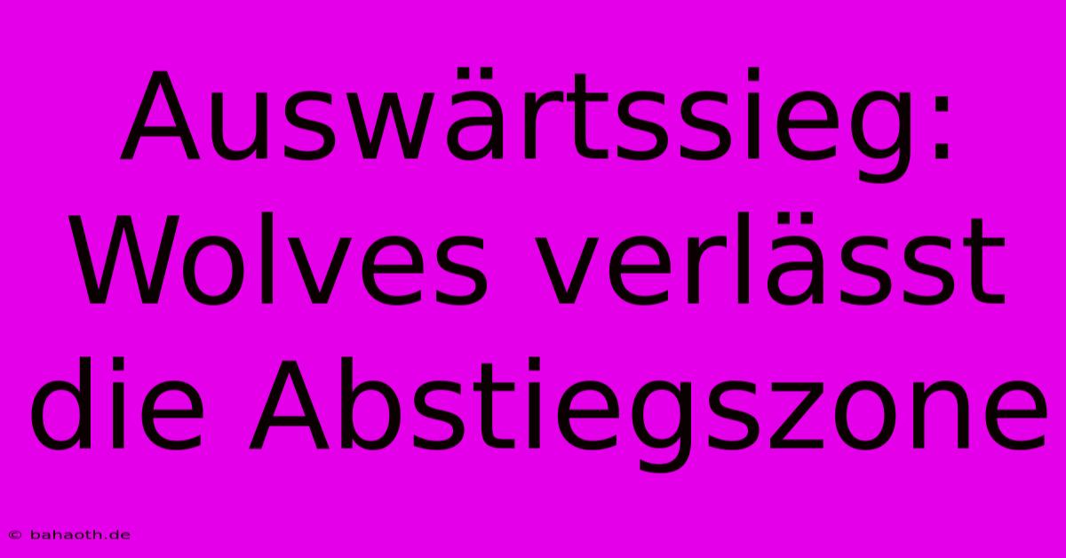 Auswärtssieg: Wolves Verlässt Die Abstiegszone