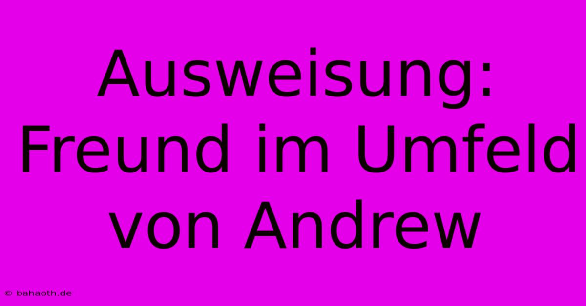 Ausweisung:  Freund Im Umfeld Von Andrew