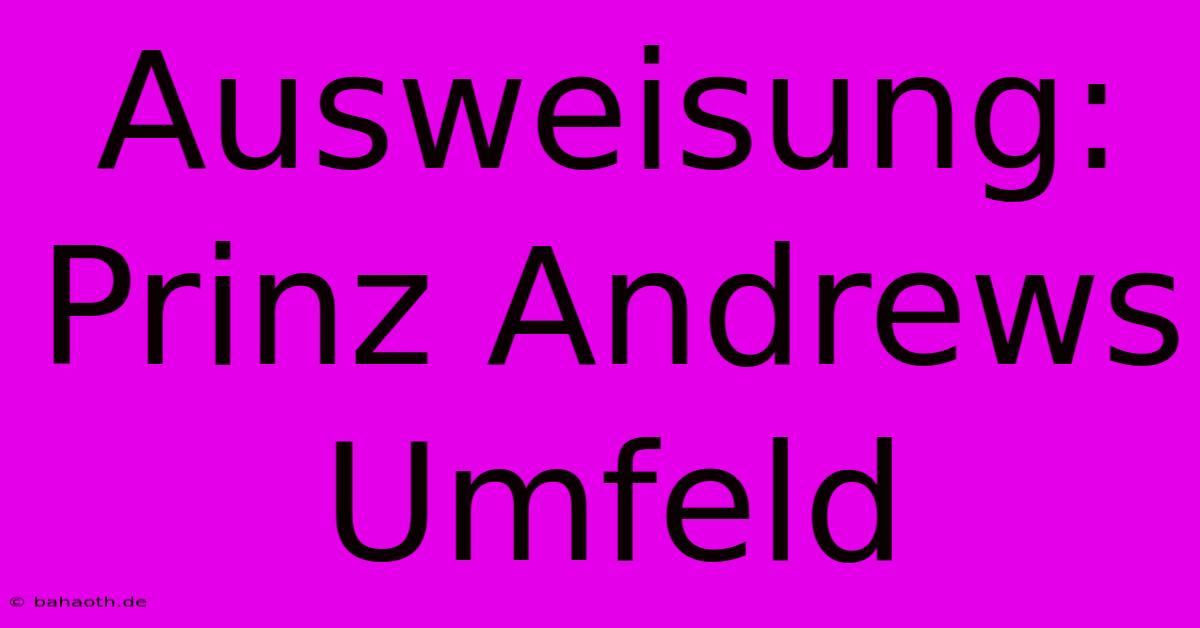 Ausweisung:  Prinz Andrews Umfeld