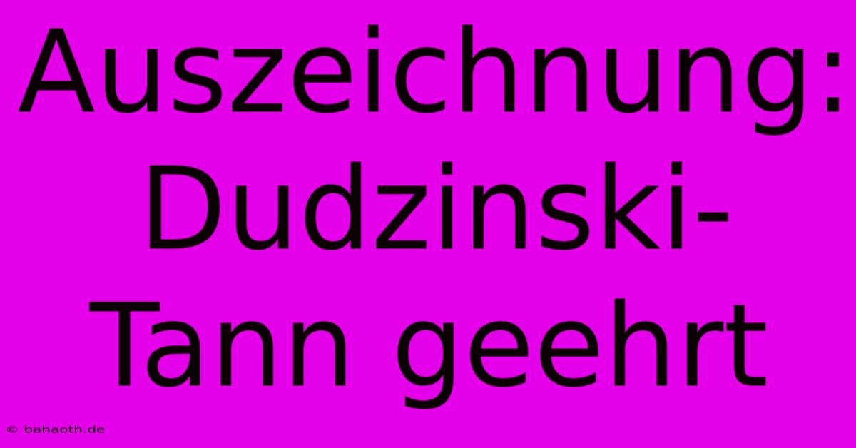 Auszeichnung: Dudzinski-Tann Geehrt