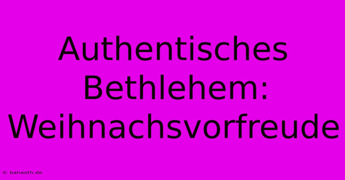 Authentisches Bethlehem: Weihnachsvorfreude