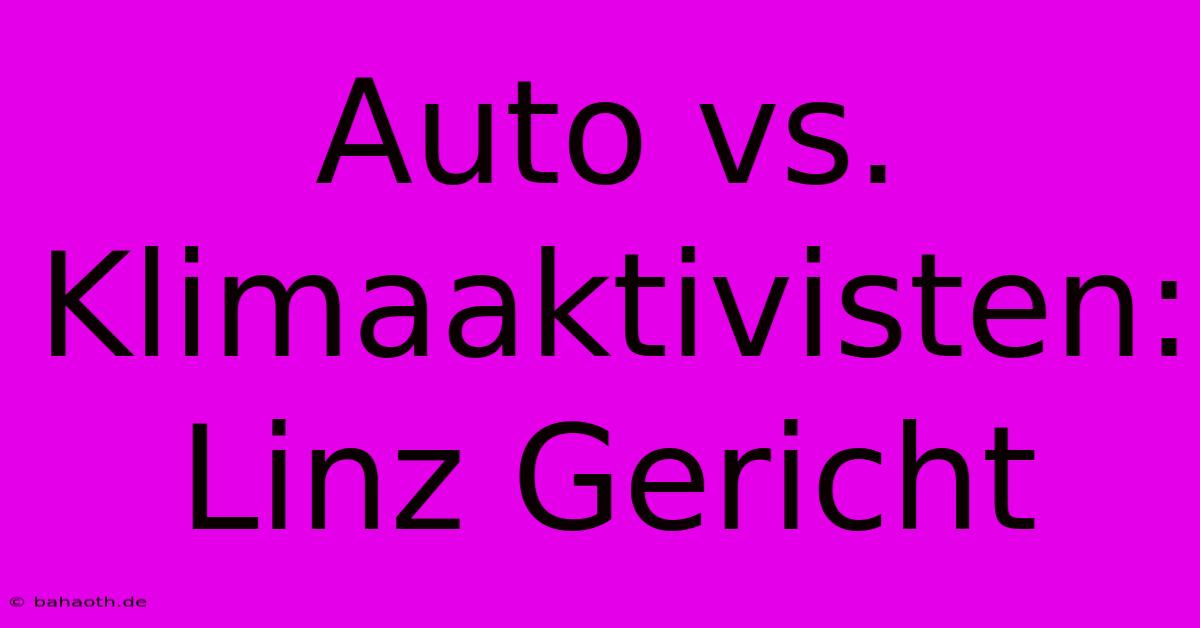 Auto Vs. Klimaaktivisten: Linz Gericht