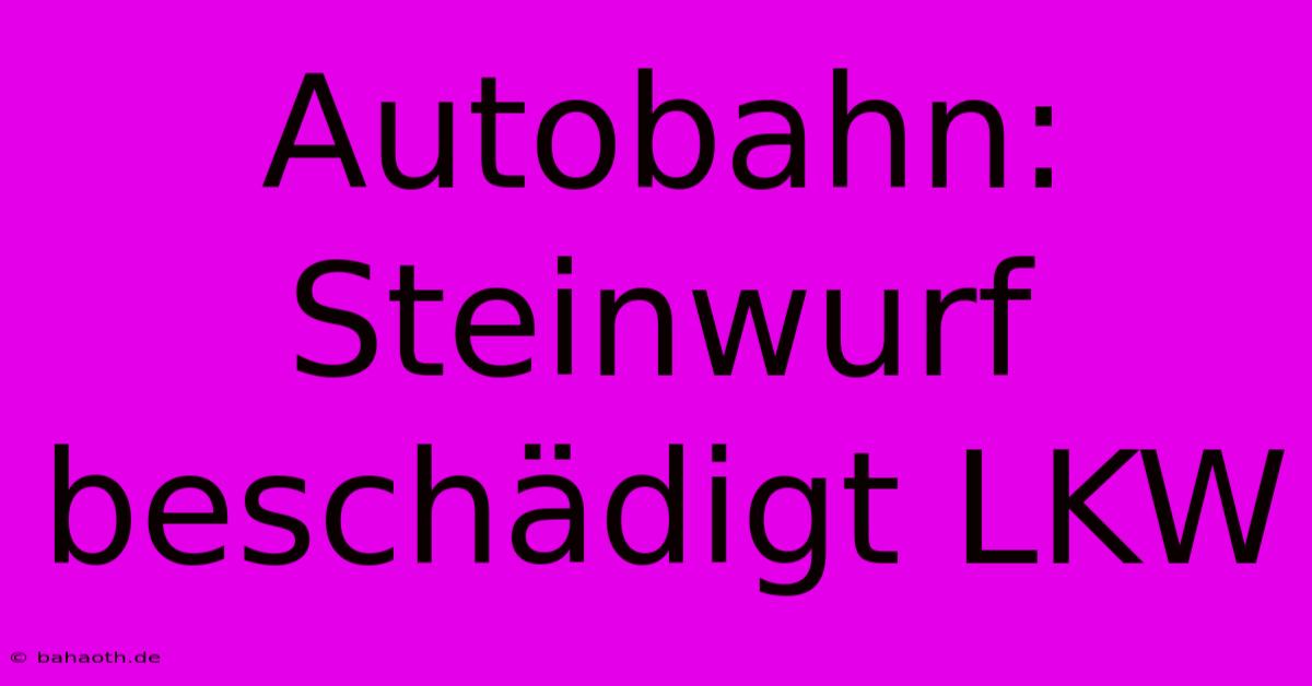 Autobahn: Steinwurf Beschädigt LKW