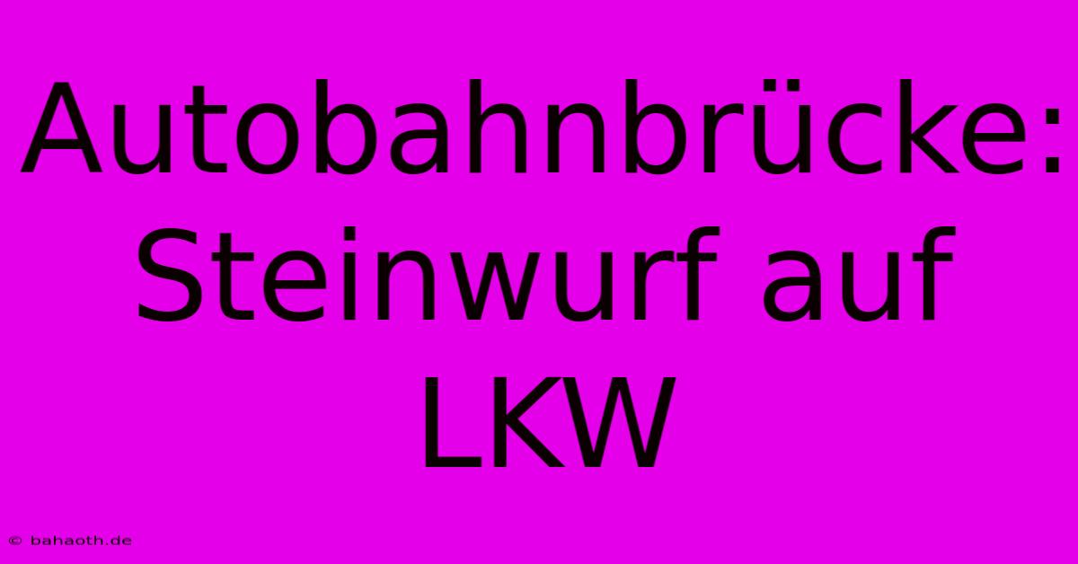 Autobahnbrücke: Steinwurf Auf LKW