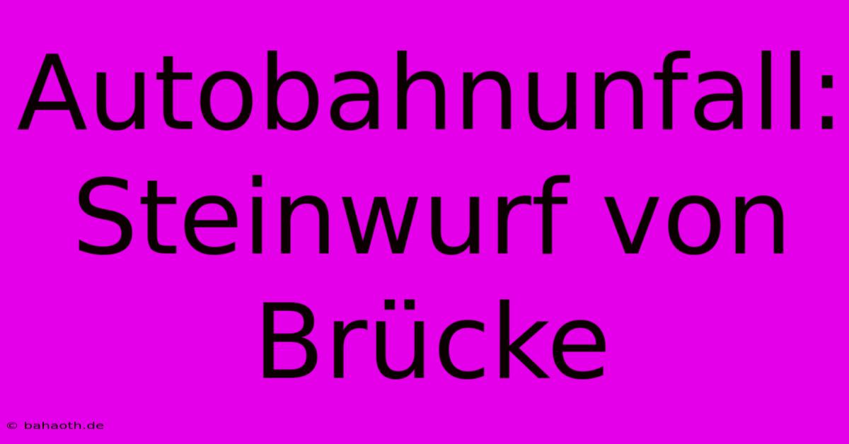 Autobahnunfall: Steinwurf Von Brücke