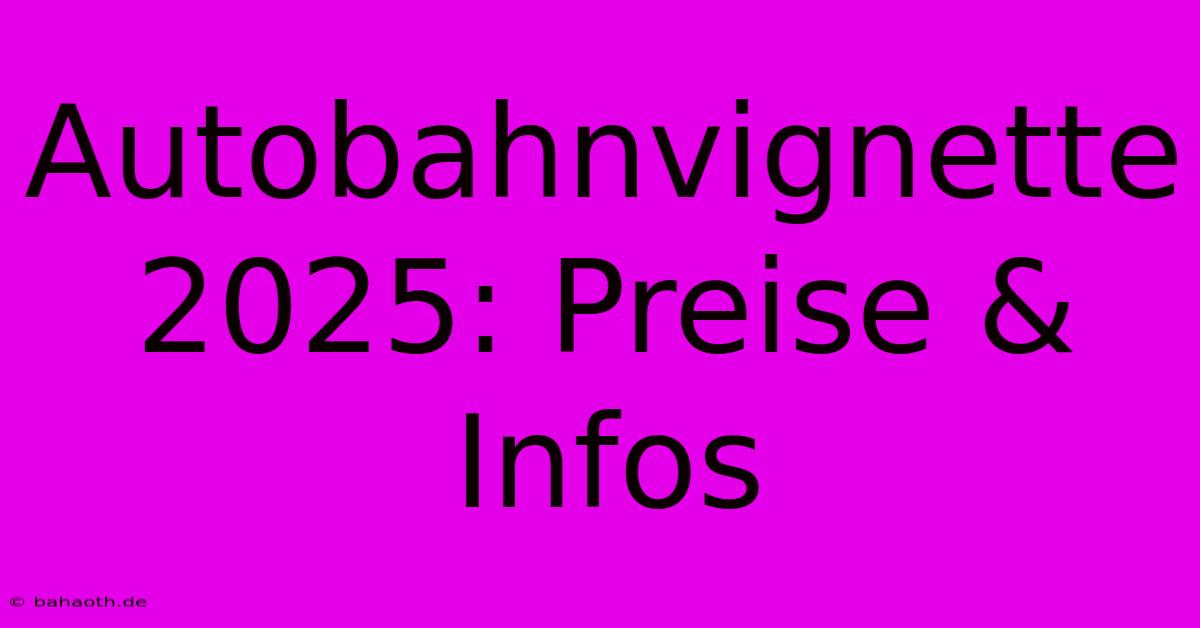 Autobahnvignette 2025: Preise & Infos