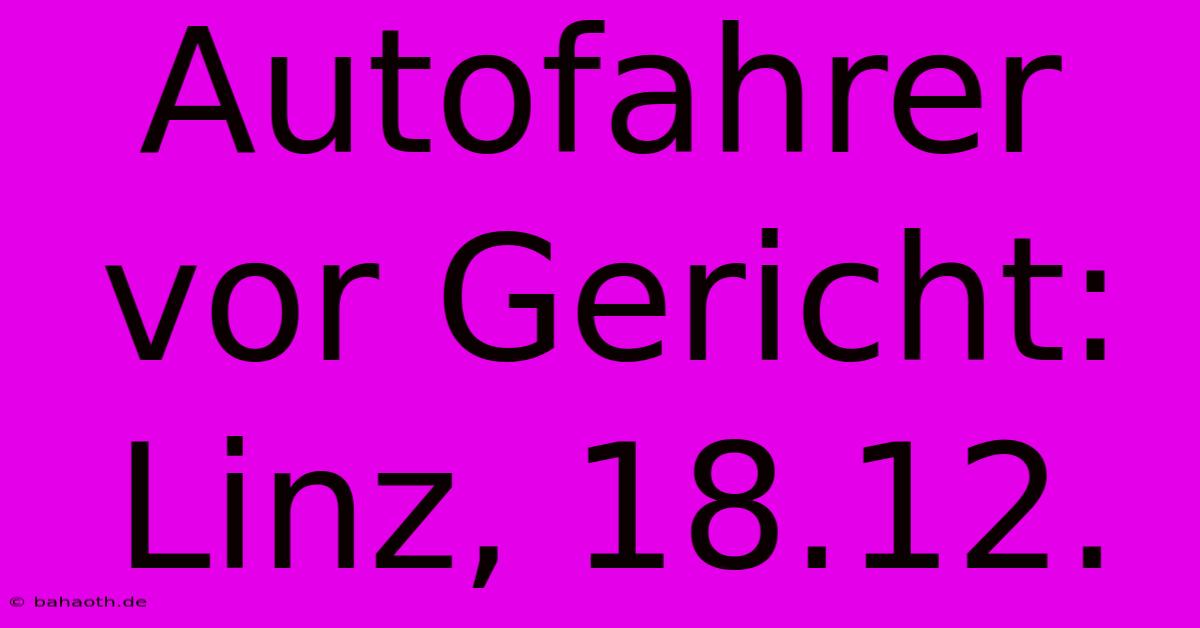 Autofahrer Vor Gericht: Linz, 18.12.