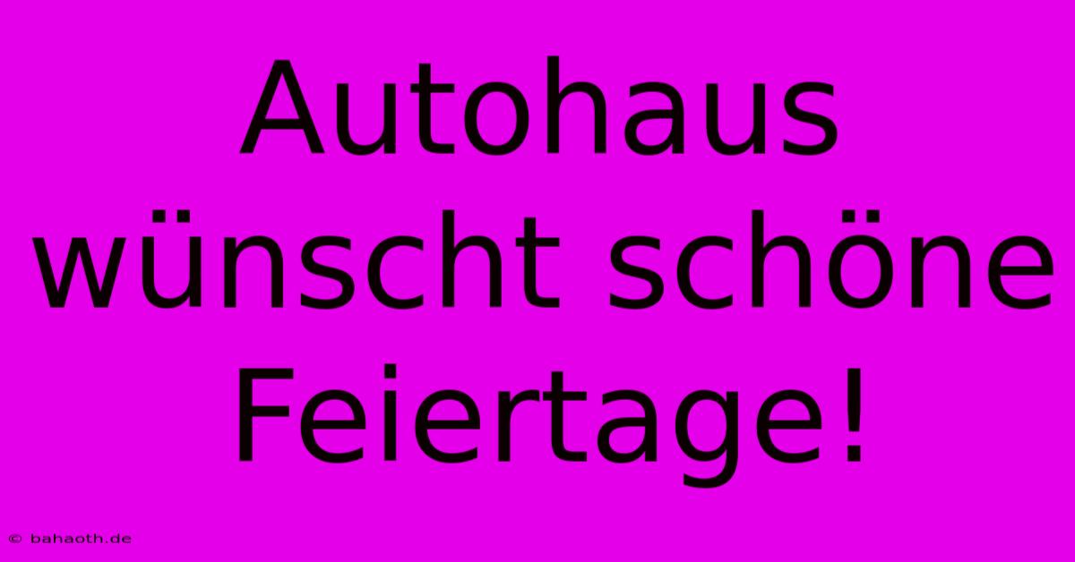 Autohaus Wünscht Schöne Feiertage!