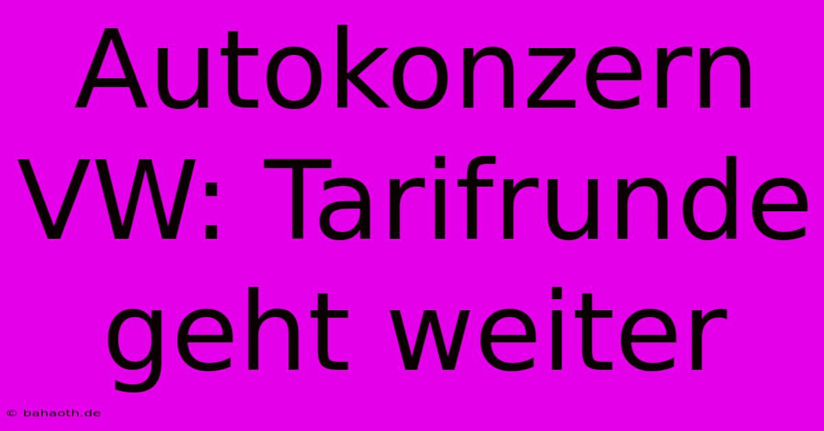 Autokonzern VW: Tarifrunde Geht Weiter