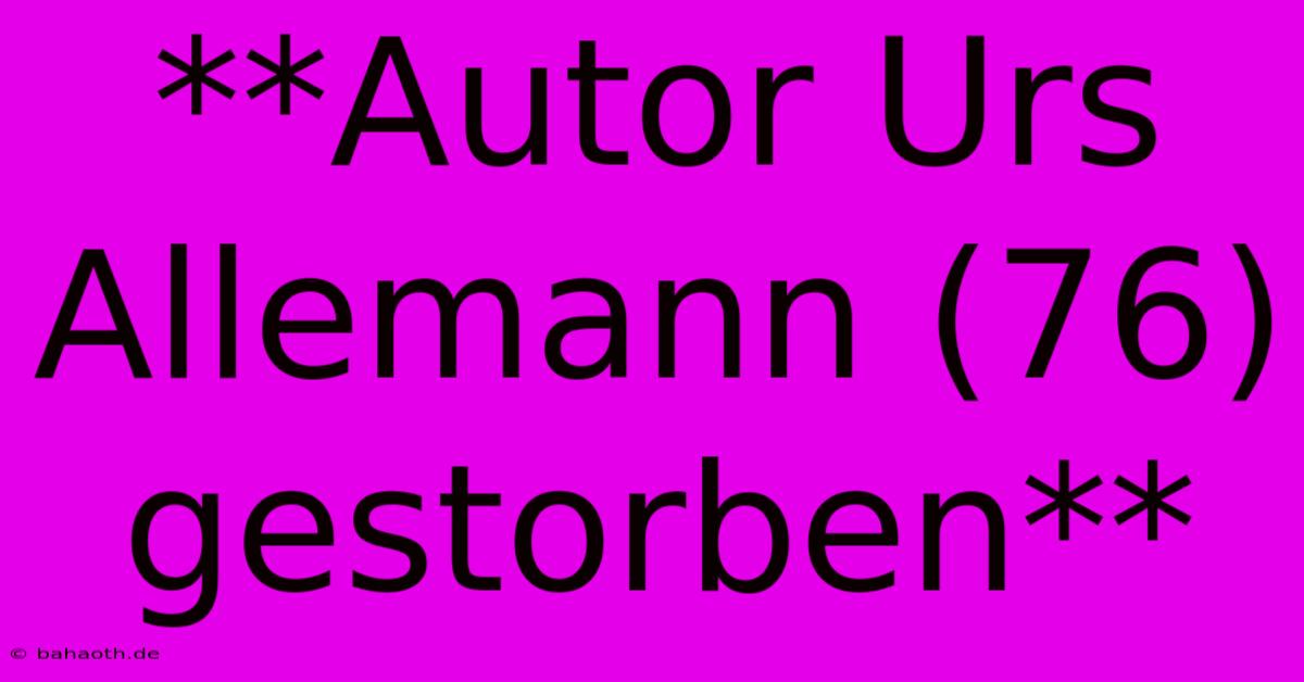 **Autor Urs Allemann (76) Gestorben**