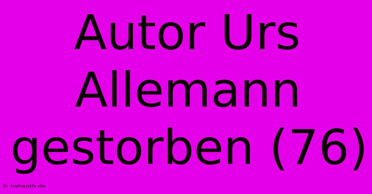 Autor Urs Allemann Gestorben (76)