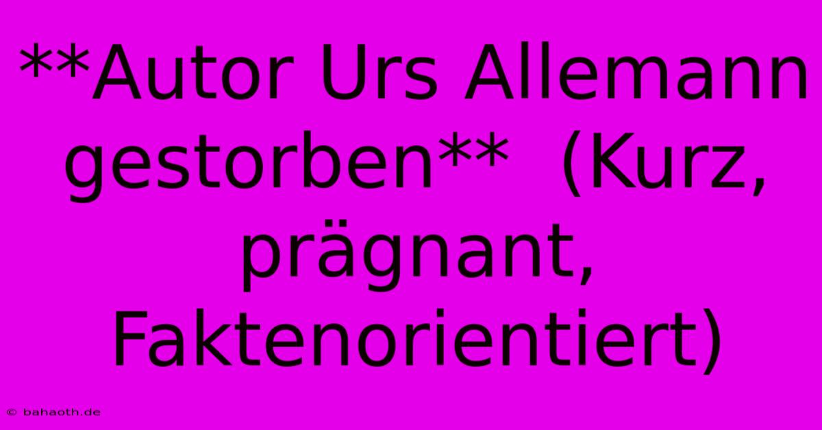 **Autor Urs Allemann Gestorben**  (Kurz, Prägnant, Faktenorientiert)