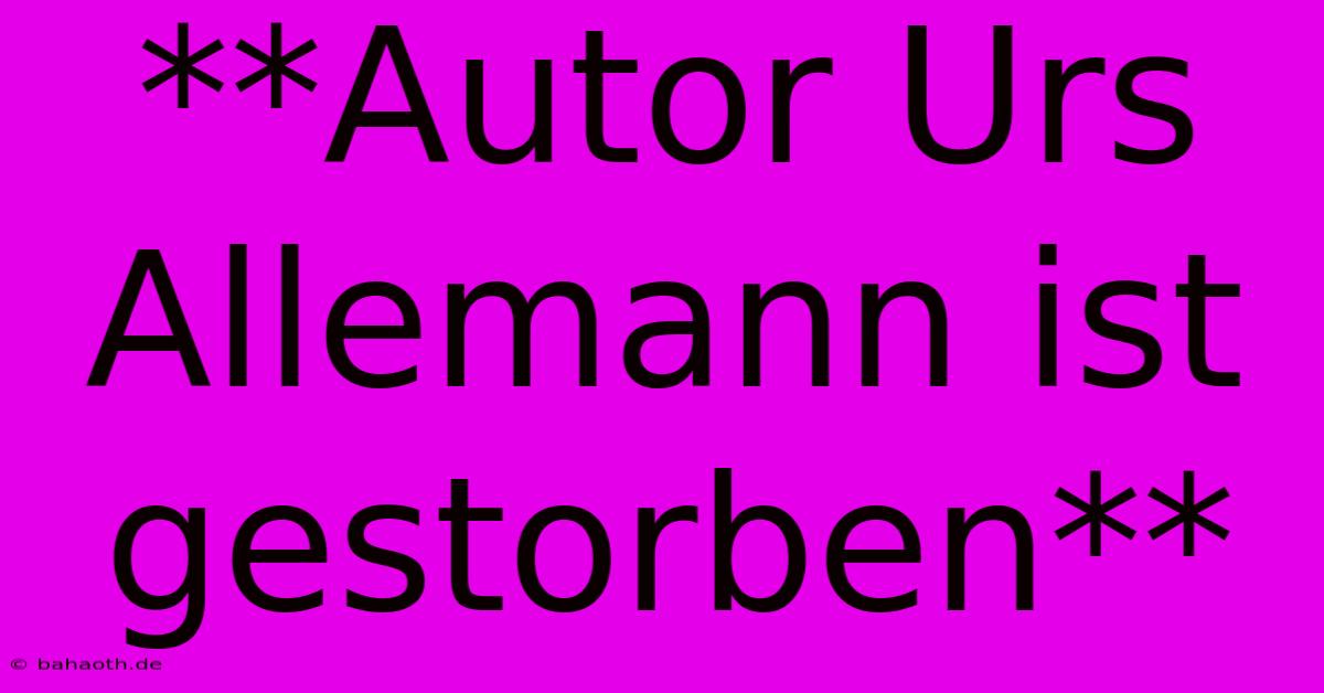 **Autor Urs Allemann Ist Gestorben**