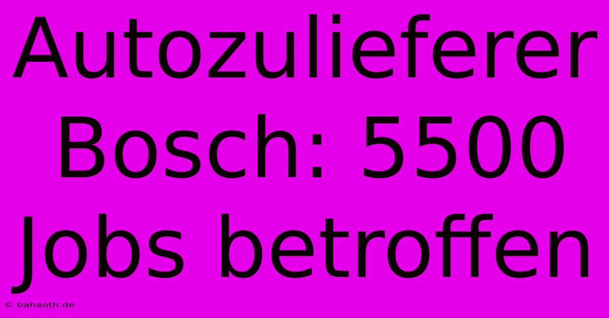 Autozulieferer Bosch: 5500 Jobs Betroffen