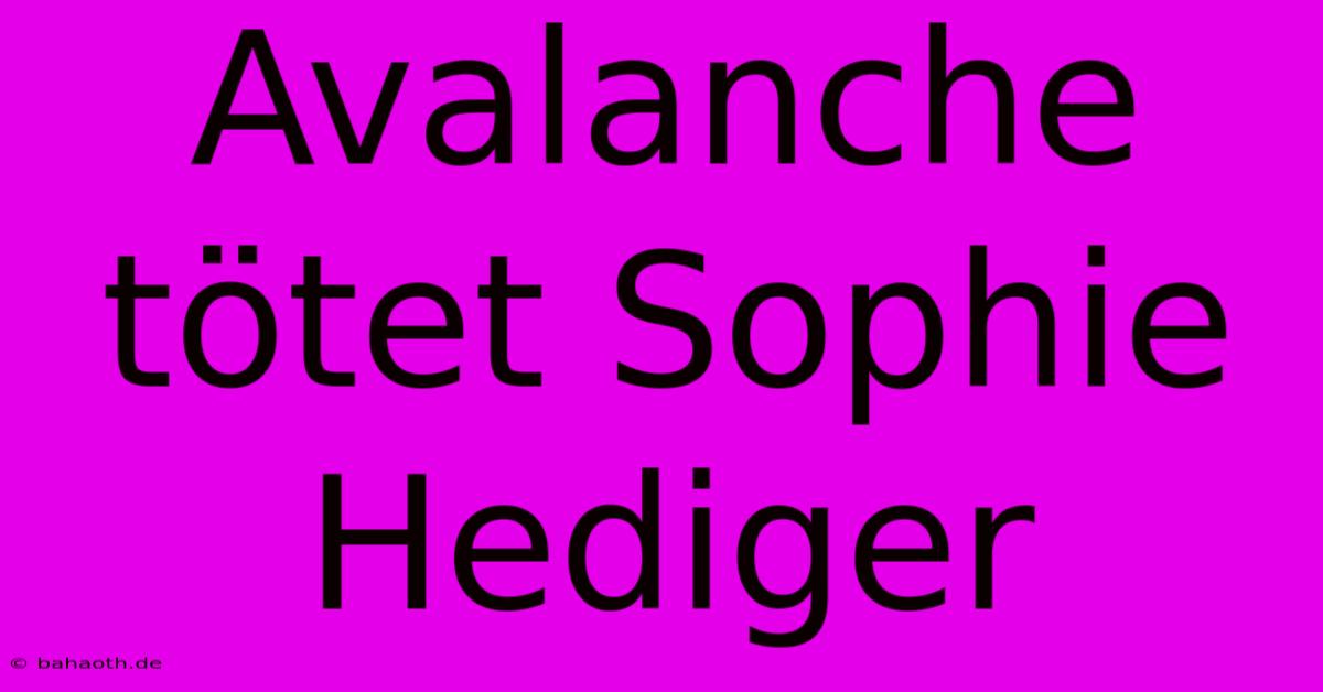 Avalanche Tötet Sophie Hediger