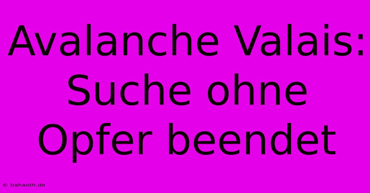 Avalanche Valais: Suche Ohne Opfer Beendet