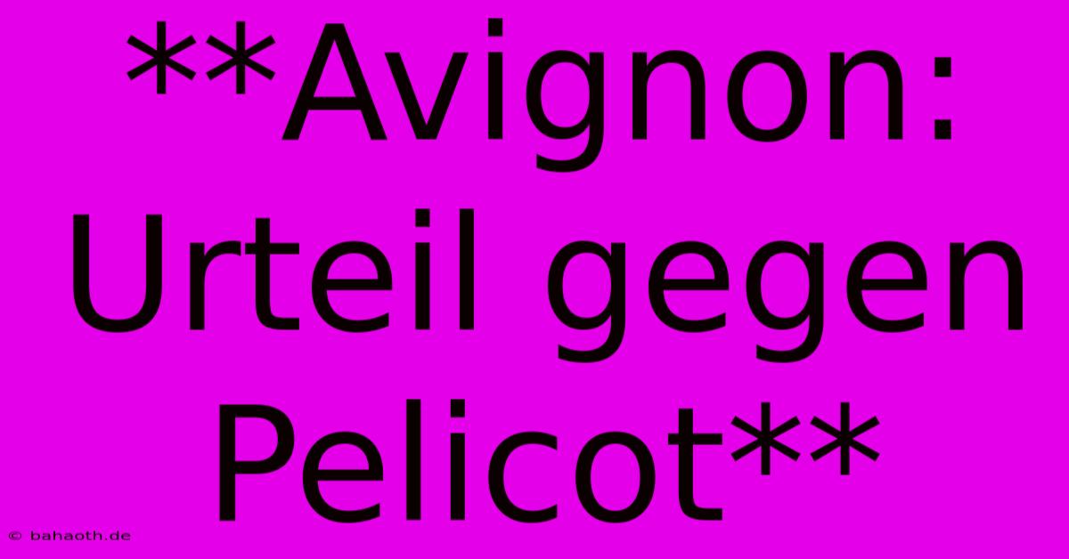 **Avignon: Urteil Gegen Pelicot**