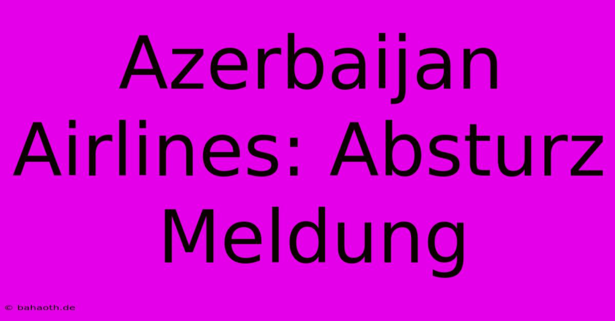 Azerbaijan Airlines: Absturz Meldung