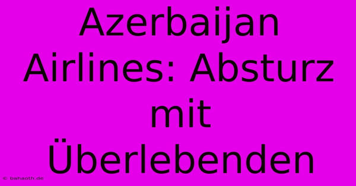 Azerbaijan Airlines: Absturz Mit Überlebenden