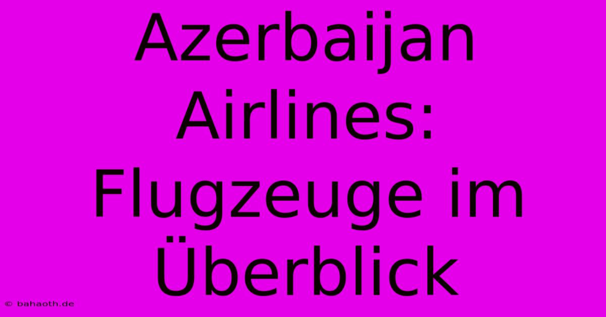 Azerbaijan Airlines: Flugzeuge Im Überblick