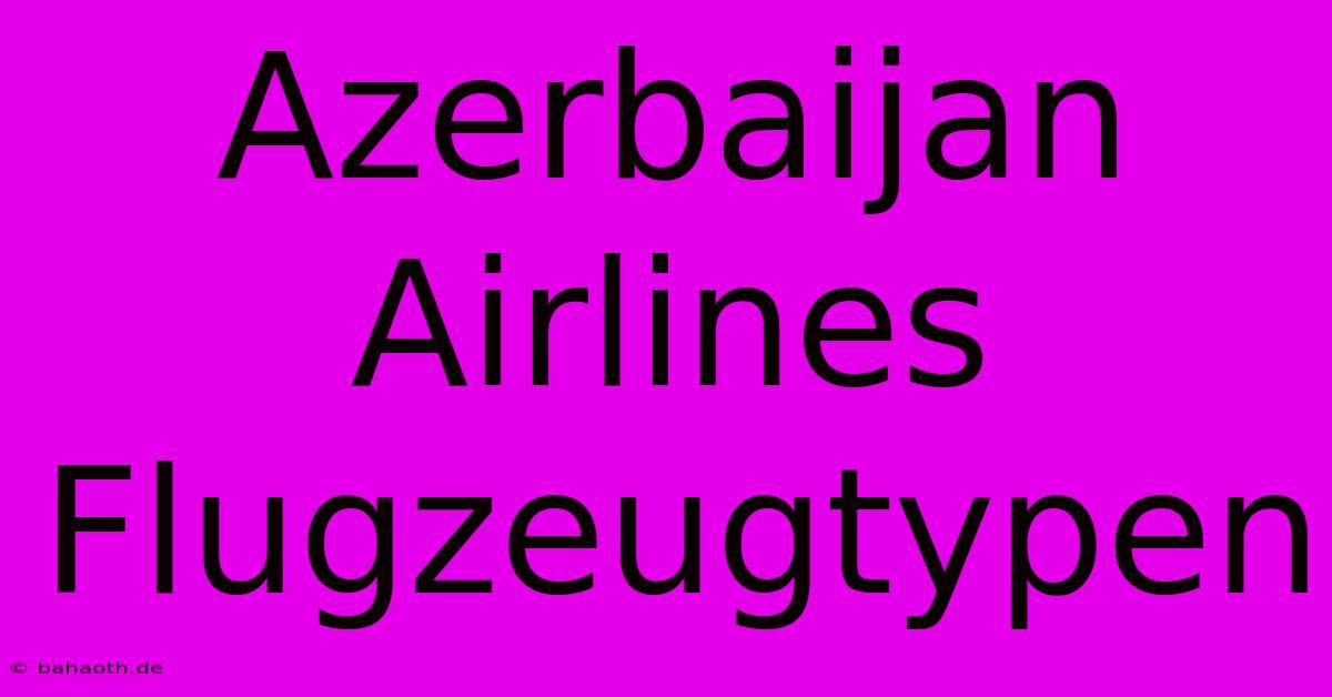 Azerbaijan Airlines Flugzeugtypen