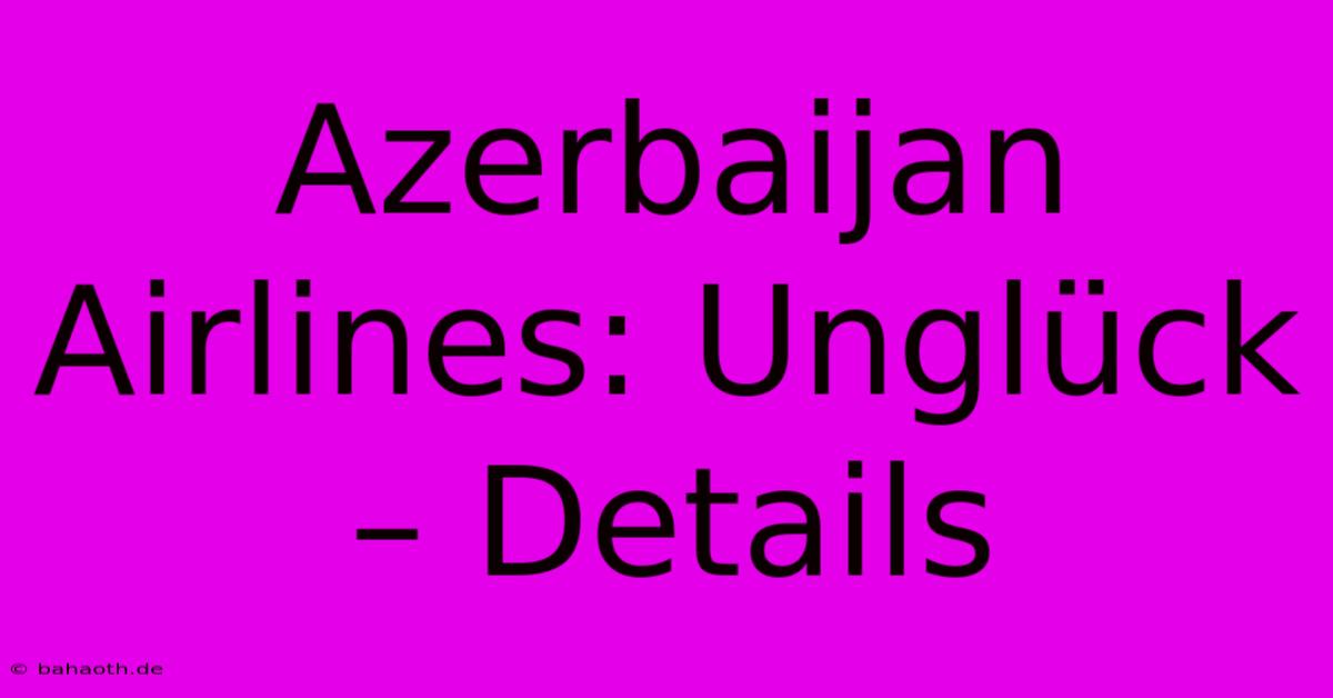 Azerbaijan Airlines: Unglück – Details