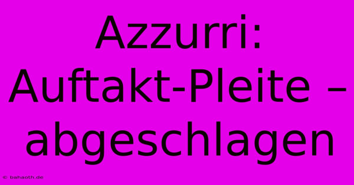 Azzurri:  Auftakt-Pleite –  Abgeschlagen