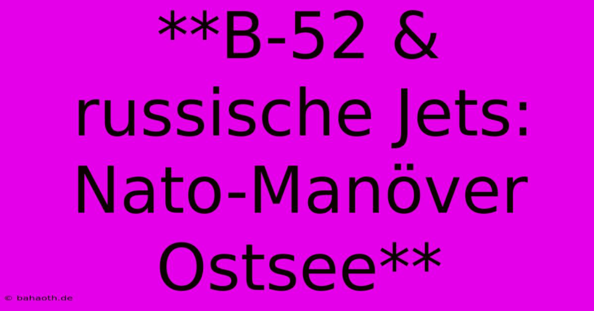 **B-52 & Russische Jets: Nato-Manöver Ostsee**