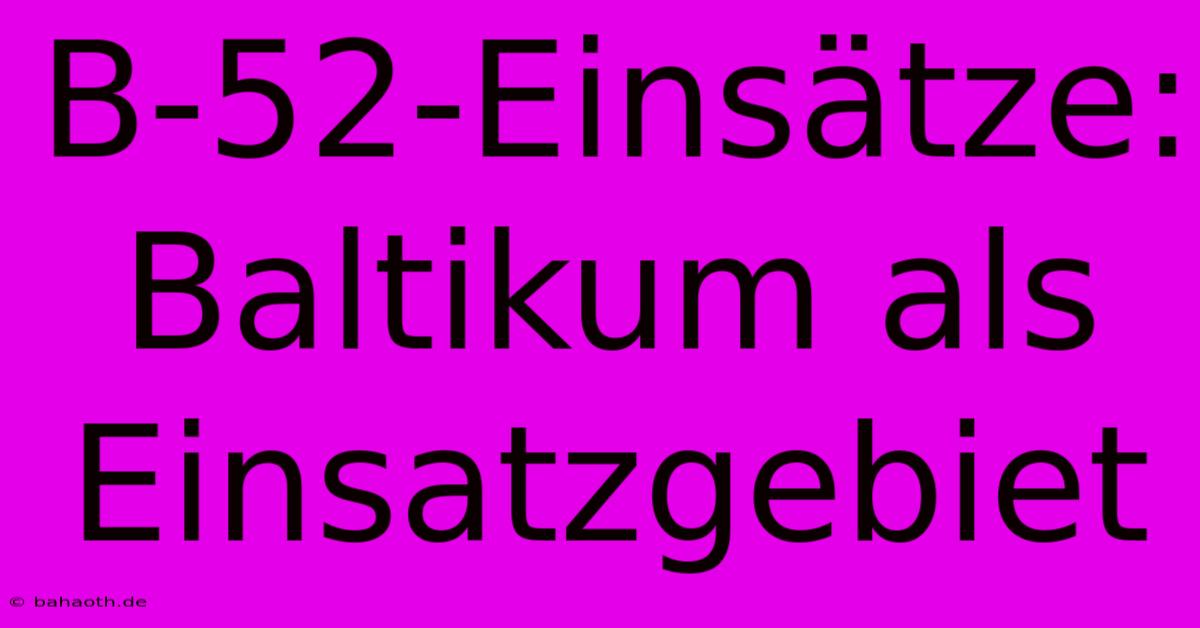 B-52-Einsätze: Baltikum Als Einsatzgebiet