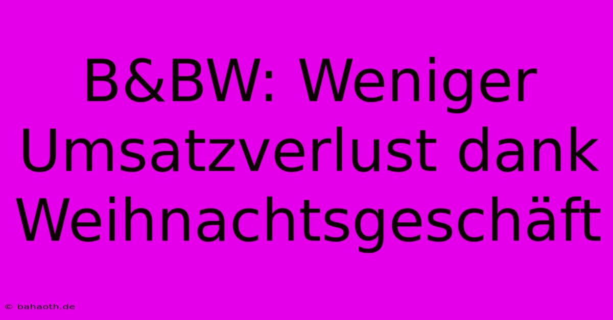 B&BW: Weniger Umsatzverlust Dank Weihnachtsgeschäft