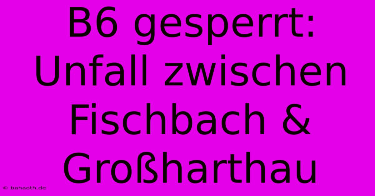 B6 Gesperrt: Unfall Zwischen Fischbach & Großharthau