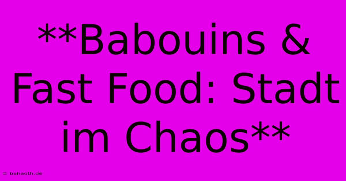 **Babouins & Fast Food: Stadt Im Chaos**