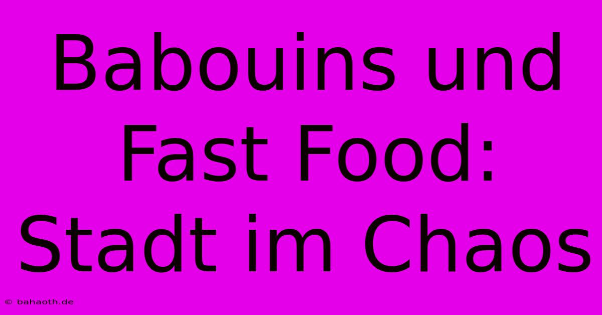 Babouins Und Fast Food: Stadt Im Chaos