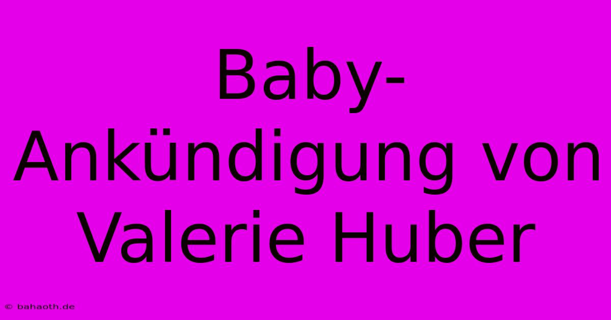 Baby-Ankündigung Von Valerie Huber